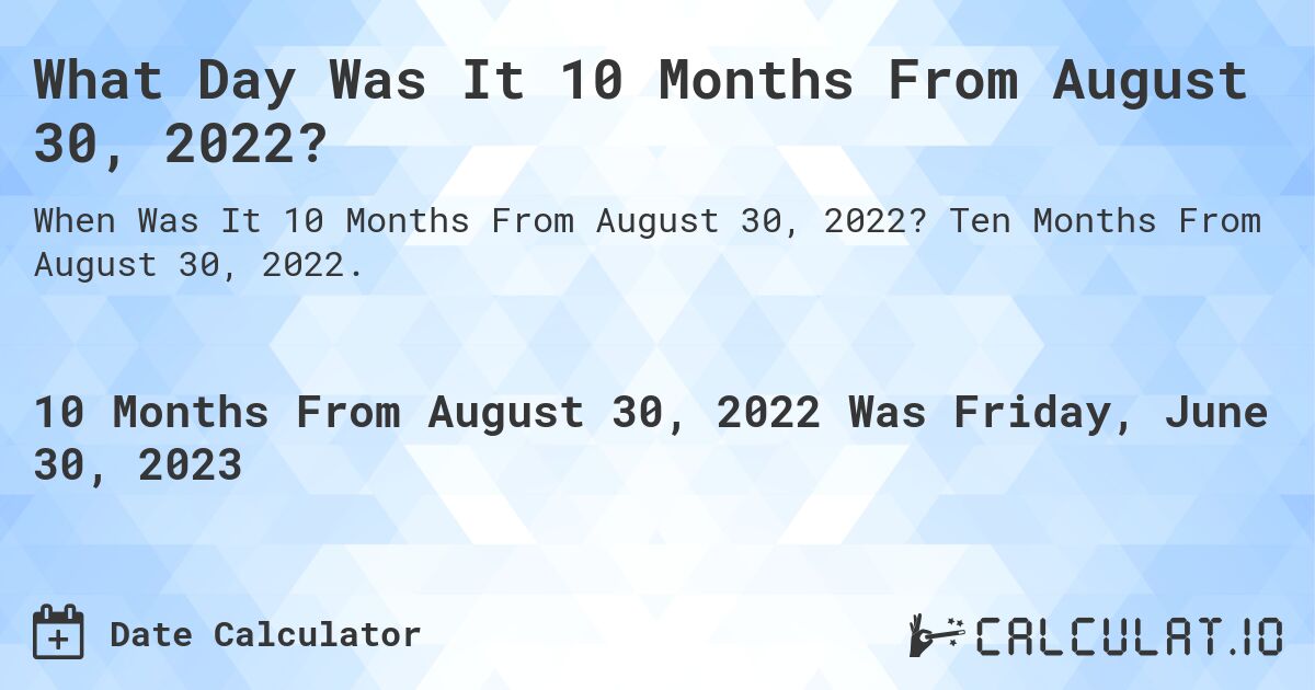 What Day Was It 10 Months From August 30, 2022?. Ten Months From August 30, 2022.