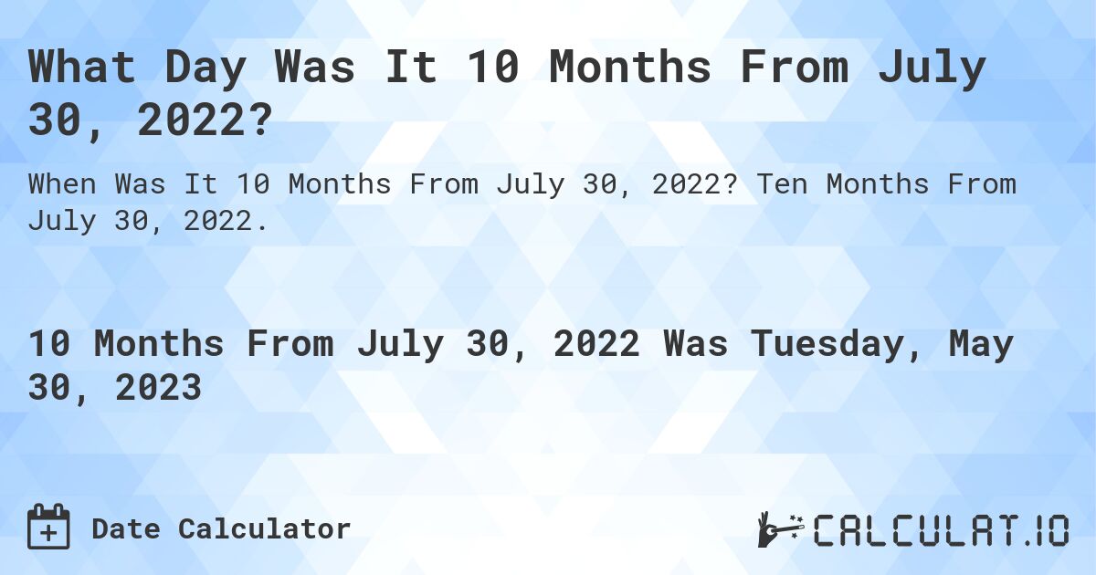 What Day Was It 10 Months From July 30, 2022?. Ten Months From July 30, 2022.