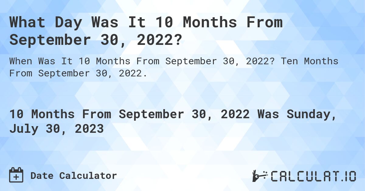 What Day Was It 10 Months From September 30, 2022?. Ten Months From September 30, 2022.