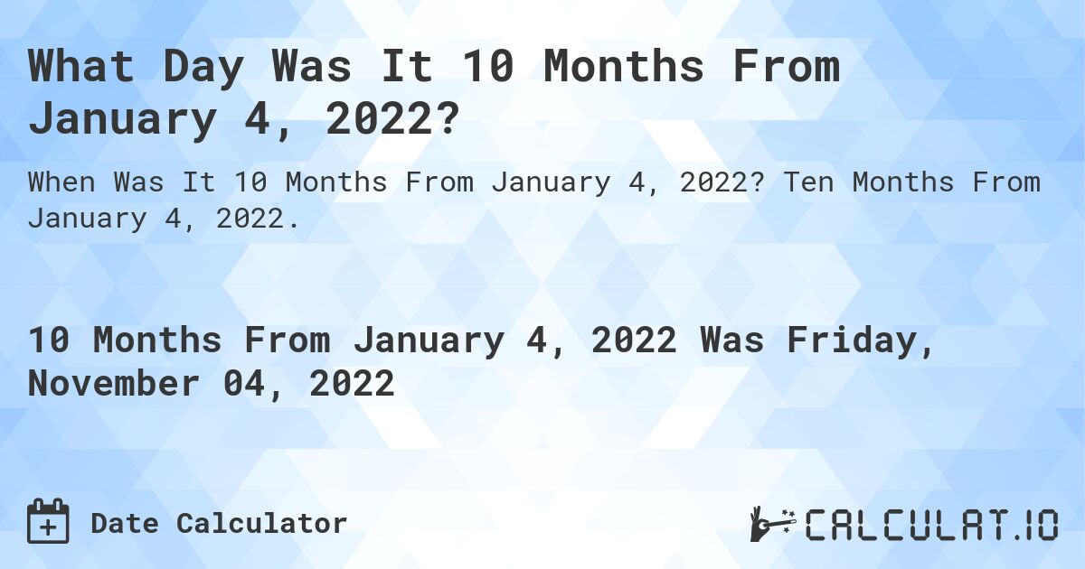 What Day Was It 10 Months From January 4, 2022?. Ten Months From January 4, 2022.
