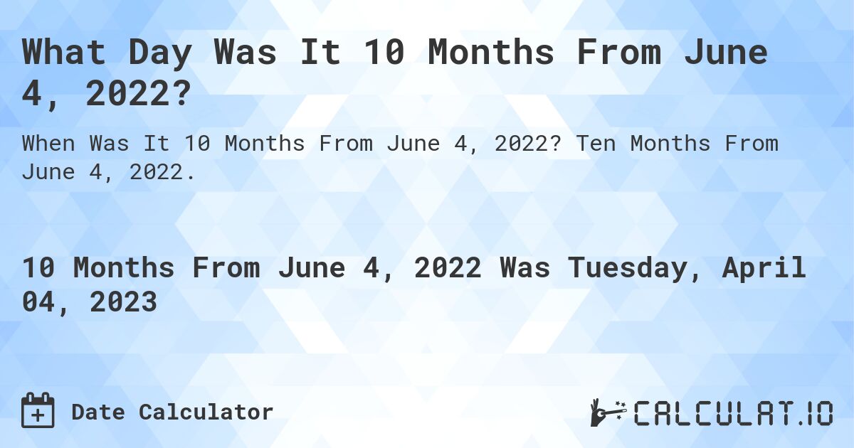What Day Was It 10 Months From June 4, 2022?. Ten Months From June 4, 2022.