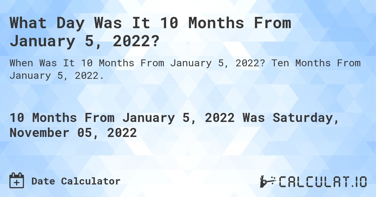 What Day Was It 10 Months From January 5, 2022?. Ten Months From January 5, 2022.
