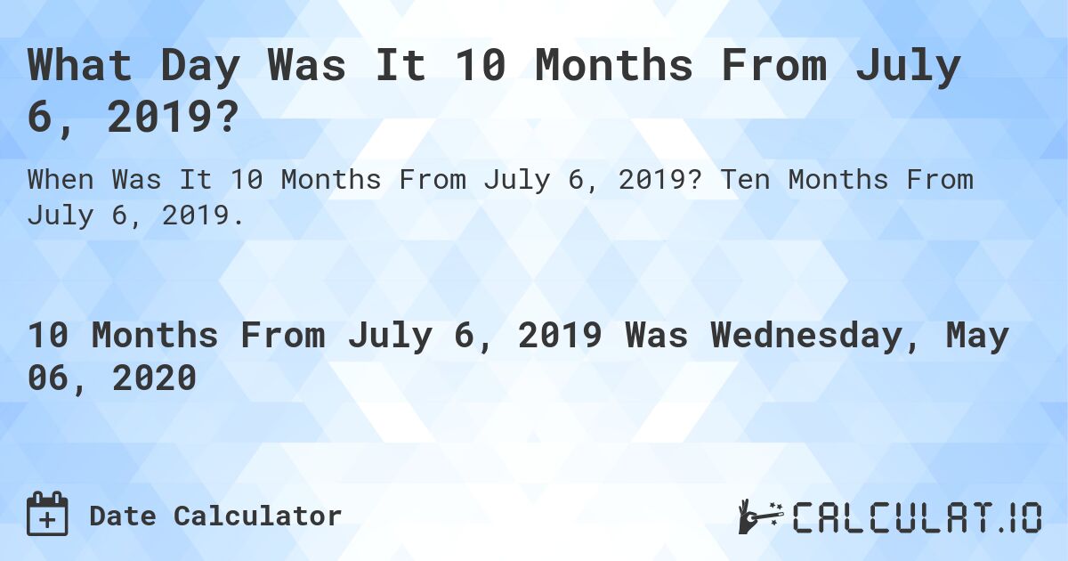 What Day Was It 10 Months From July 6, 2019?. Ten Months From July 6, 2019.