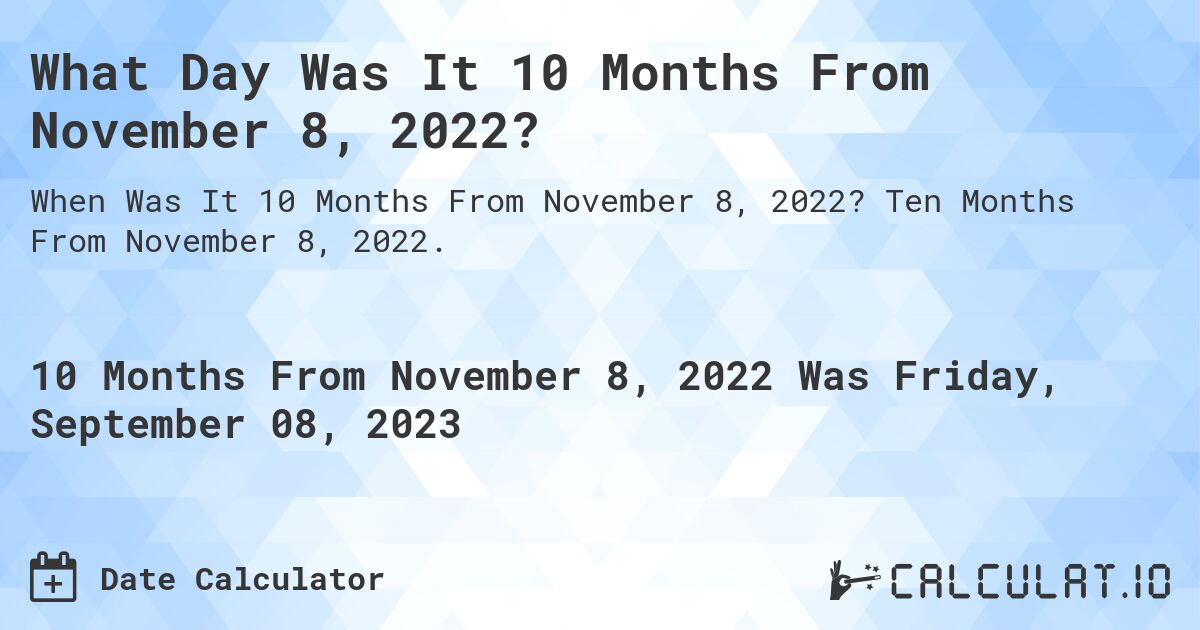 What Day Was It 10 Months From November 8, 2022?. Ten Months From November 8, 2022.