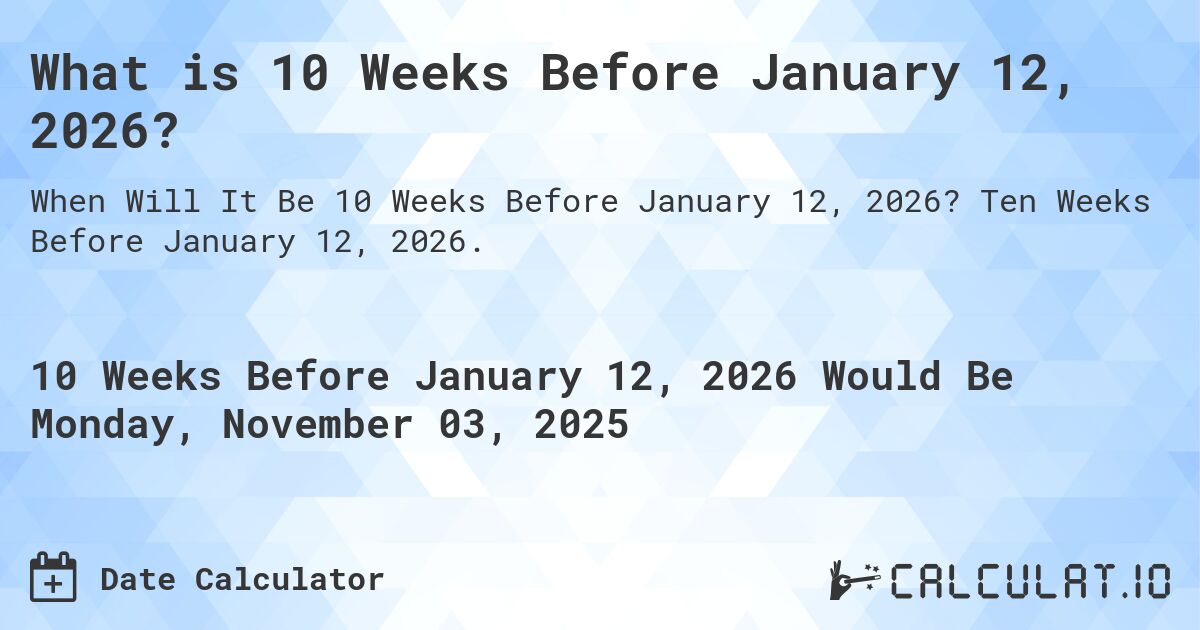 What is 10 Weeks Before January 12, 2026?. Ten Weeks Before January 12, 2026.