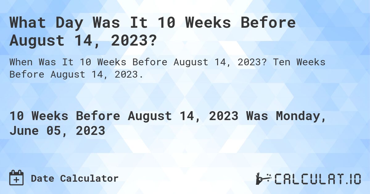 What Day Was It 10 Weeks Before August 14, 2023?. Ten Weeks Before August 14, 2023.