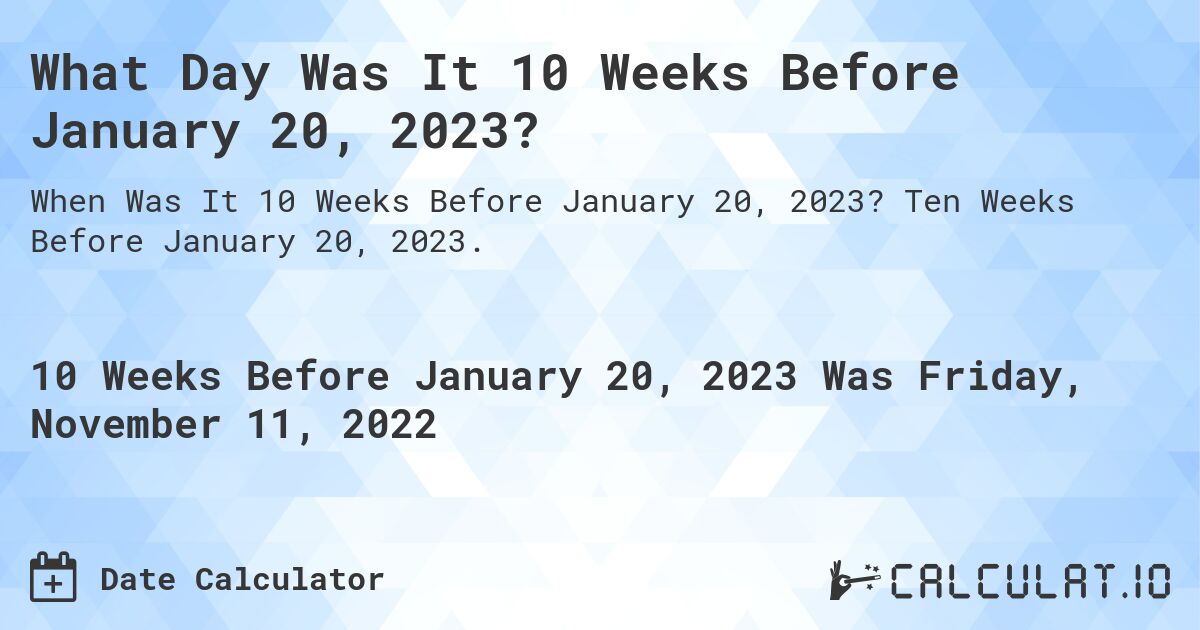 What Day Was It 10 Weeks Before January 20, 2023?. Ten Weeks Before January 20, 2023.