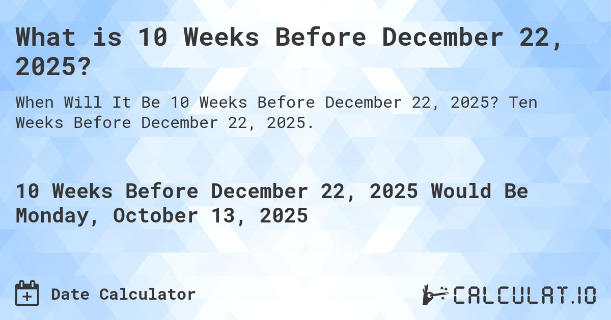 What is 10 Weeks Before December 22, 2025?. Ten Weeks Before December 22, 2025.