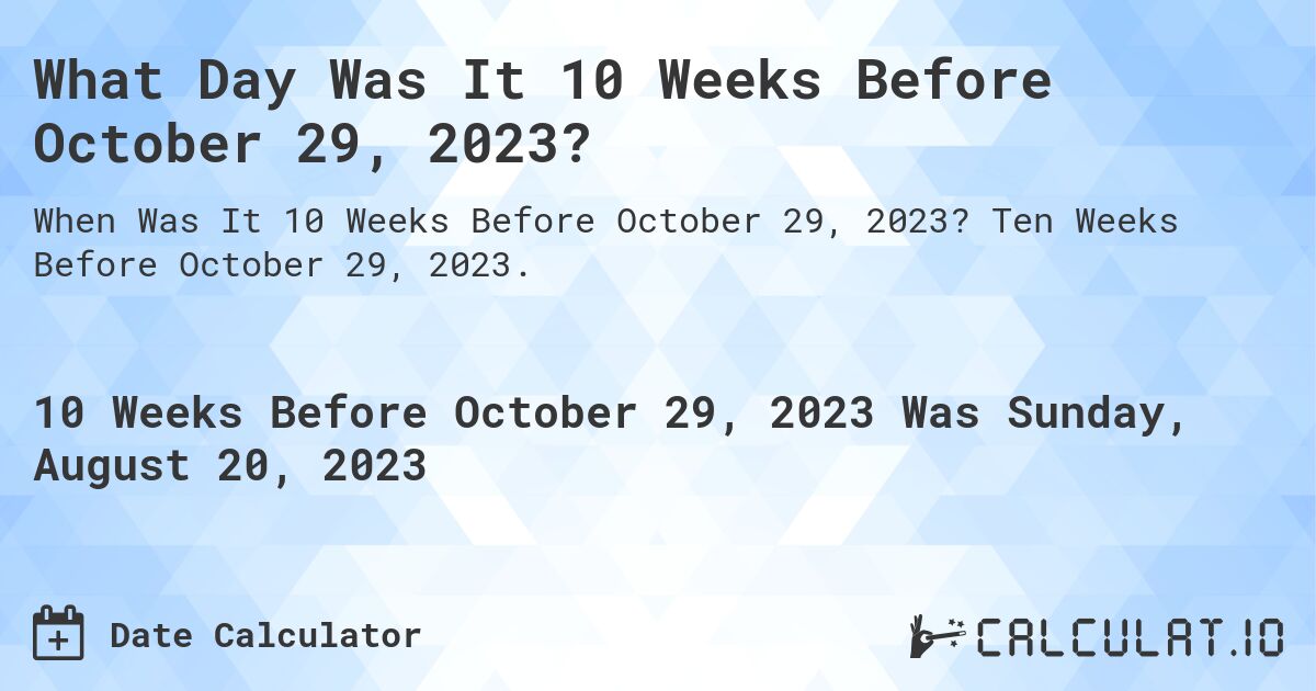 What Day Was It 10 Weeks Before October 29, 2023?. Ten Weeks Before October 29, 2023.