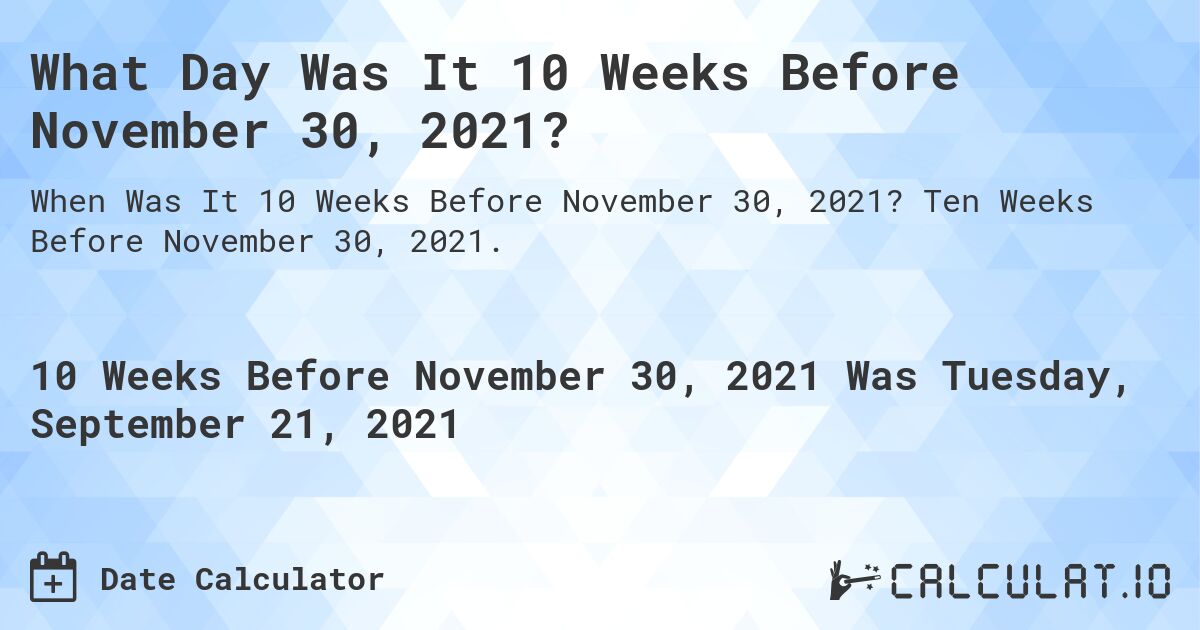 What Day Was It 10 Weeks Before November 30, 2021?. Ten Weeks Before November 30, 2021.