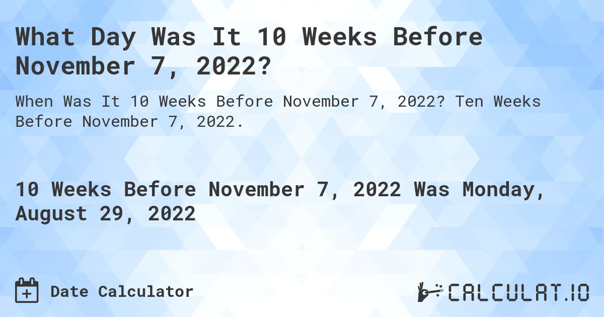 What Day Was It 10 Weeks Before November 7, 2022?. Ten Weeks Before November 7, 2022.