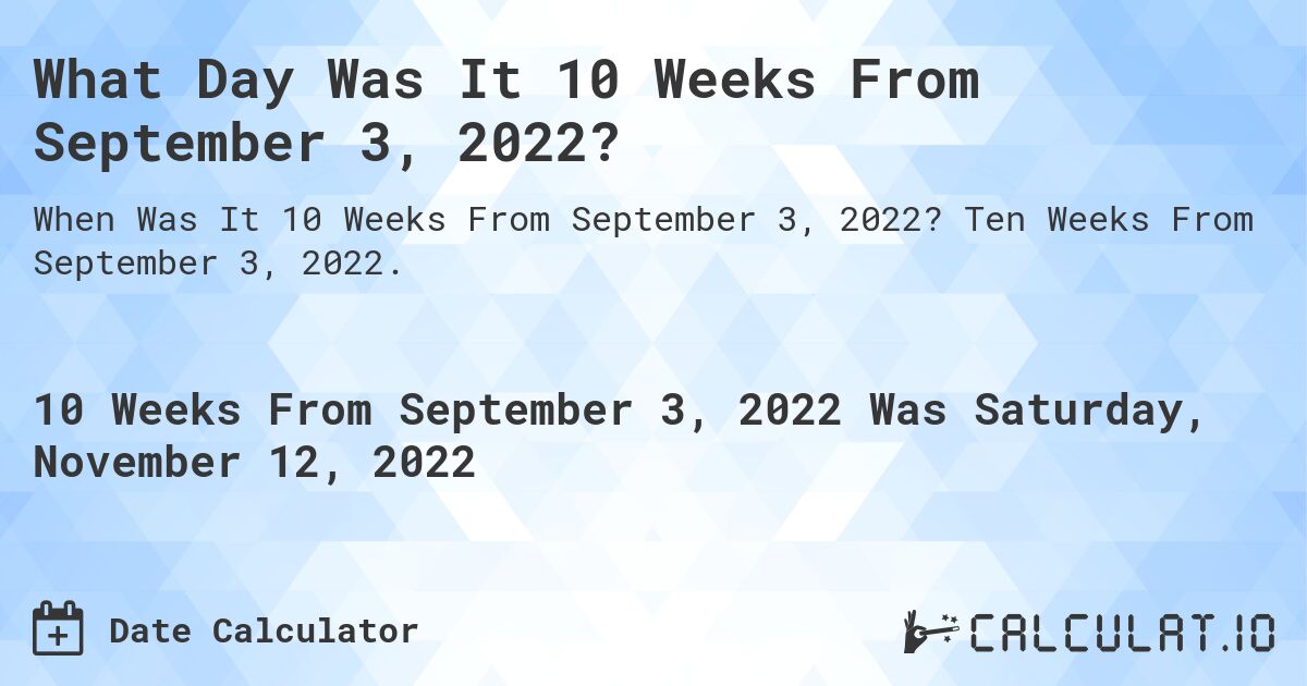 What Day Was It 10 Weeks From September 3, 2022?. Ten Weeks From September 3, 2022.
