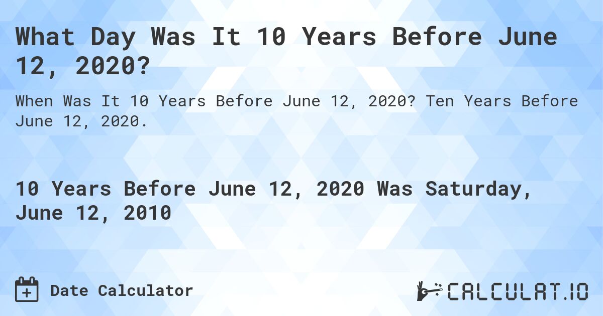 What Day Was It 10 Years Before June 12, 2020?. Ten Years Before June 12, 2020.