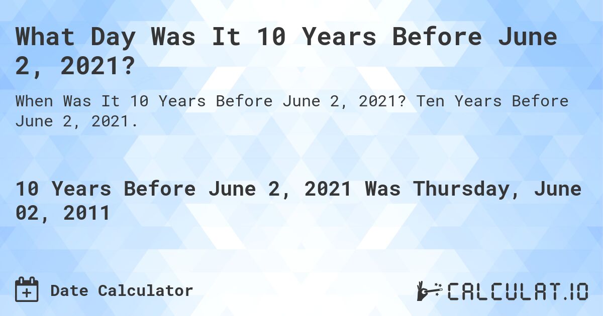 What Day Was It 10 Years Before June 2, 2021?. Ten Years Before June 2, 2021.