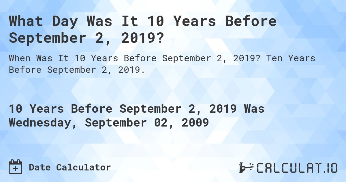What Day Was It 10 Years Before September 2, 2019?. Ten Years Before September 2, 2019.
