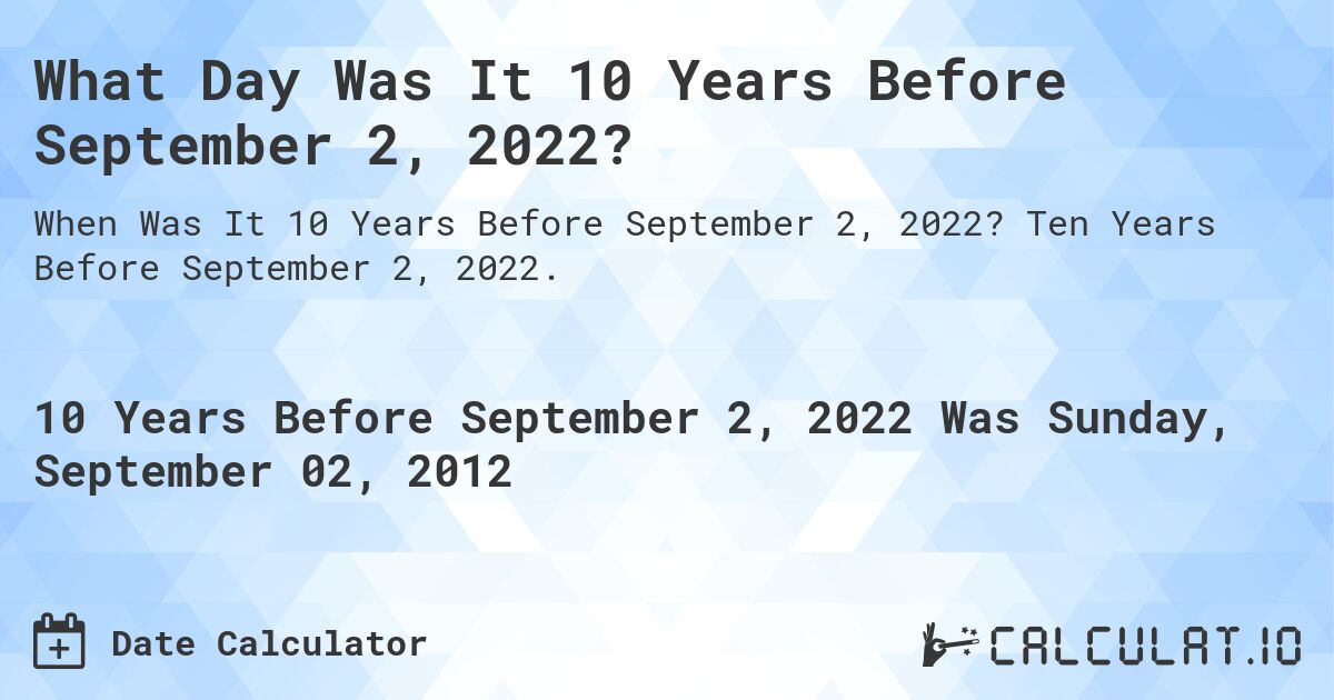 What Day Was It 10 Years Before September 2, 2022?. Ten Years Before September 2, 2022.