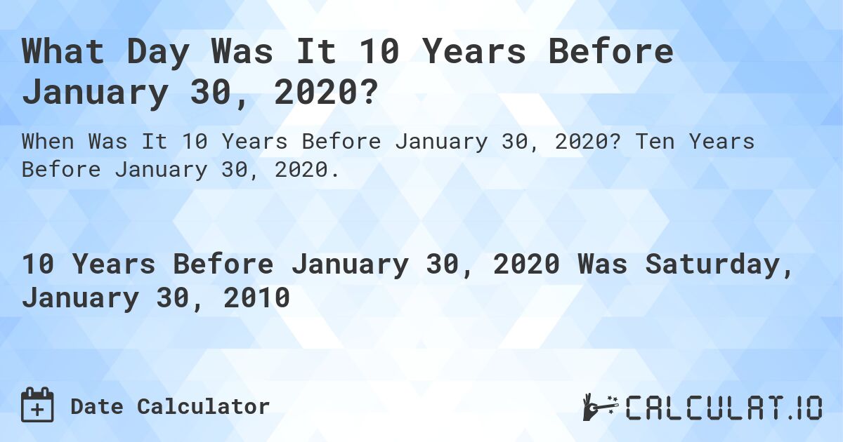 What Day Was It 10 Years Before January 30, 2020?. Ten Years Before January 30, 2020.