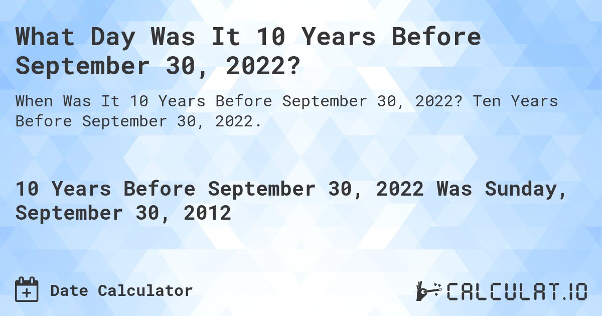 What Day Was It 10 Years Before September 30, 2022?. Ten Years Before September 30, 2022.