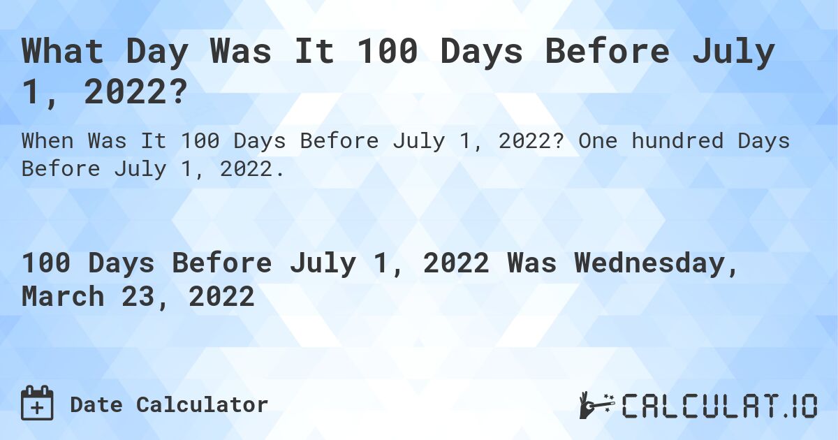 What Day Was It 100 Days Before July 1, 2022?. One hundred Days Before July 1, 2022.