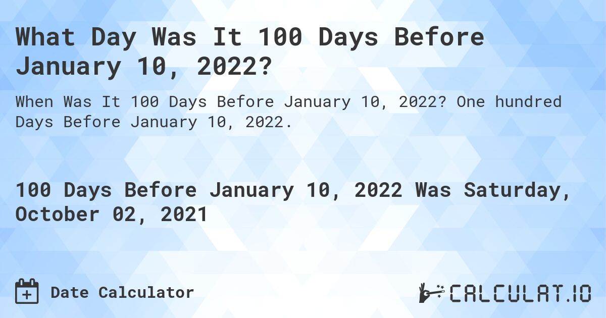 What Day Was It 100 Days Before January 10, 2022?. One hundred Days Before January 10, 2022.