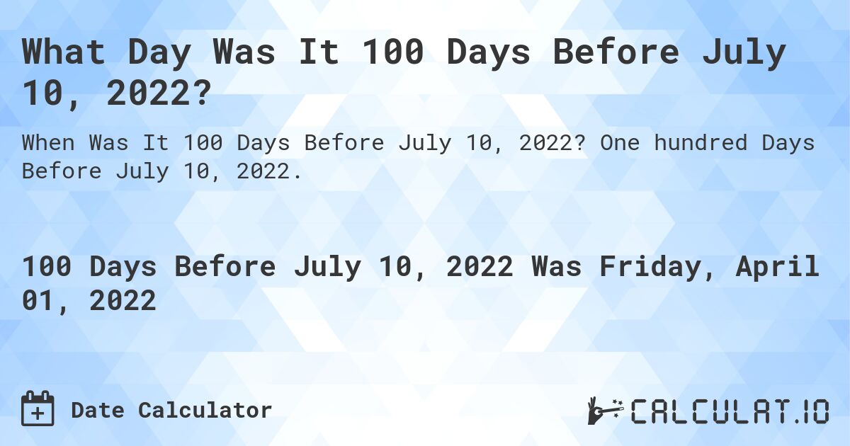 What Day Was It 100 Days Before July 10, 2022?. One hundred Days Before July 10, 2022.