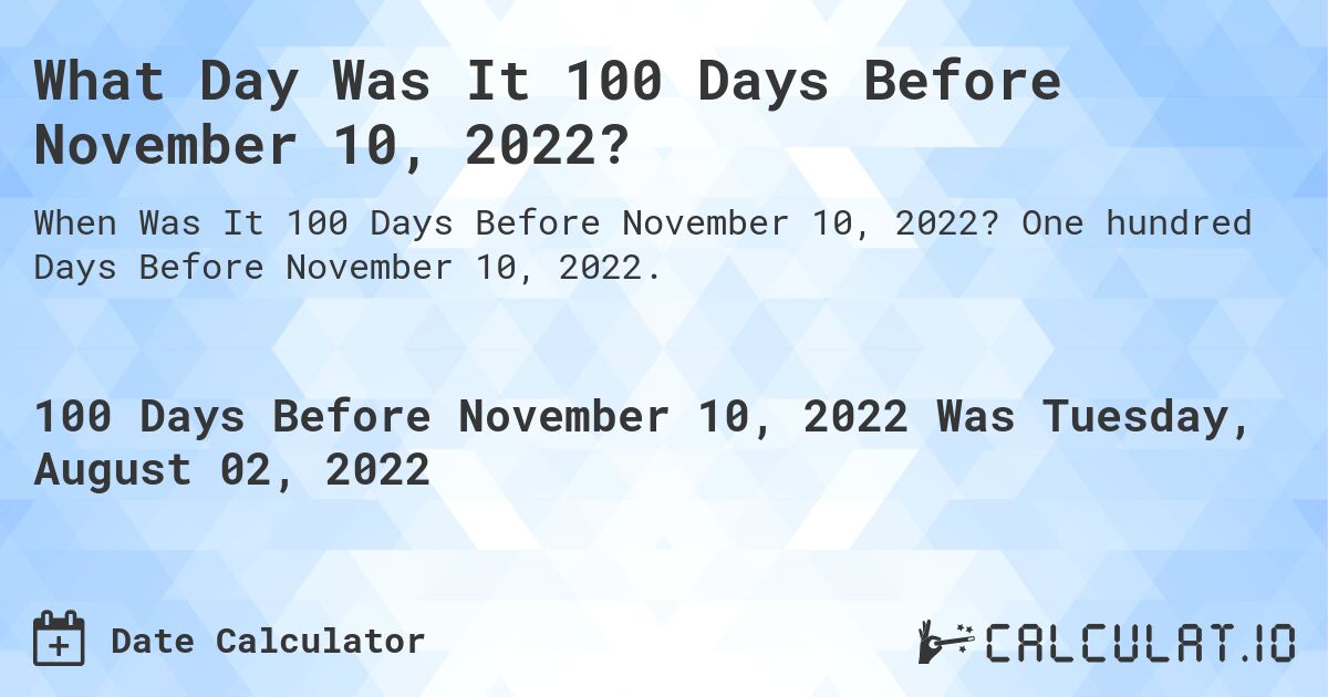 What Day Was It 100 Days Before November 10, 2022?. One hundred Days Before November 10, 2022.