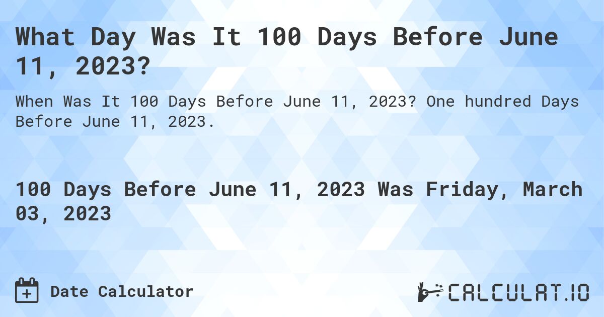 What Day Was It 100 Days Before June 11, 2023?. One hundred Days Before June 11, 2023.