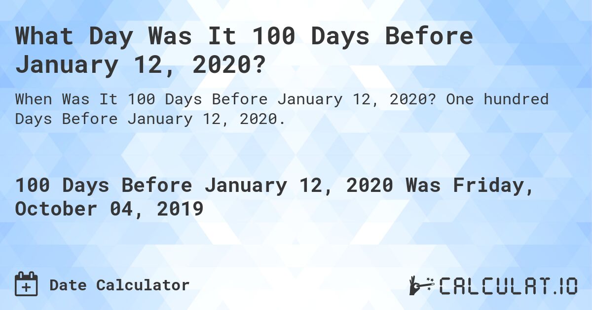 What Day Was It 100 Days Before January 12, 2020?. One hundred Days Before January 12, 2020.