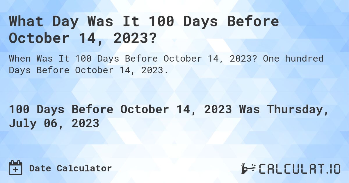 What Day Was It 100 Days Before October 14, 2023?. One hundred Days Before October 14, 2023.