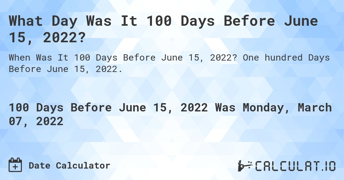 What Day Was It 100 Days Before June 15, 2022?. One hundred Days Before June 15, 2022.
