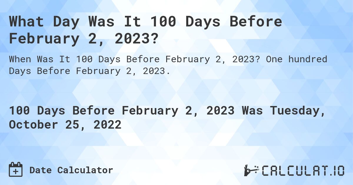 What Day Was It 100 Days Before February 2, 2023?. One hundred Days Before February 2, 2023.