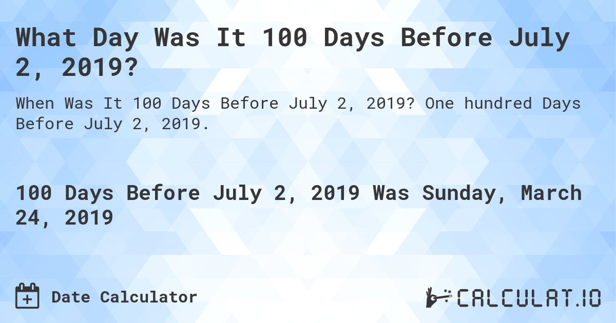 What Day Was It 100 Days Before July 2, 2019?. One hundred Days Before July 2, 2019.