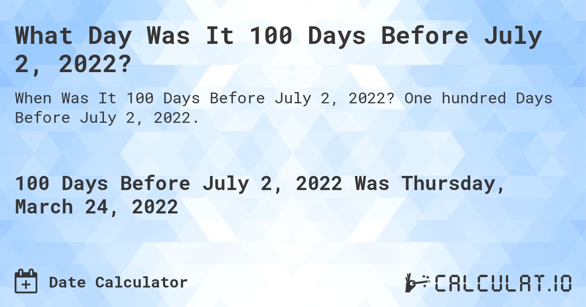 What Day Was It 100 Days Before July 2, 2022?. One hundred Days Before July 2, 2022.