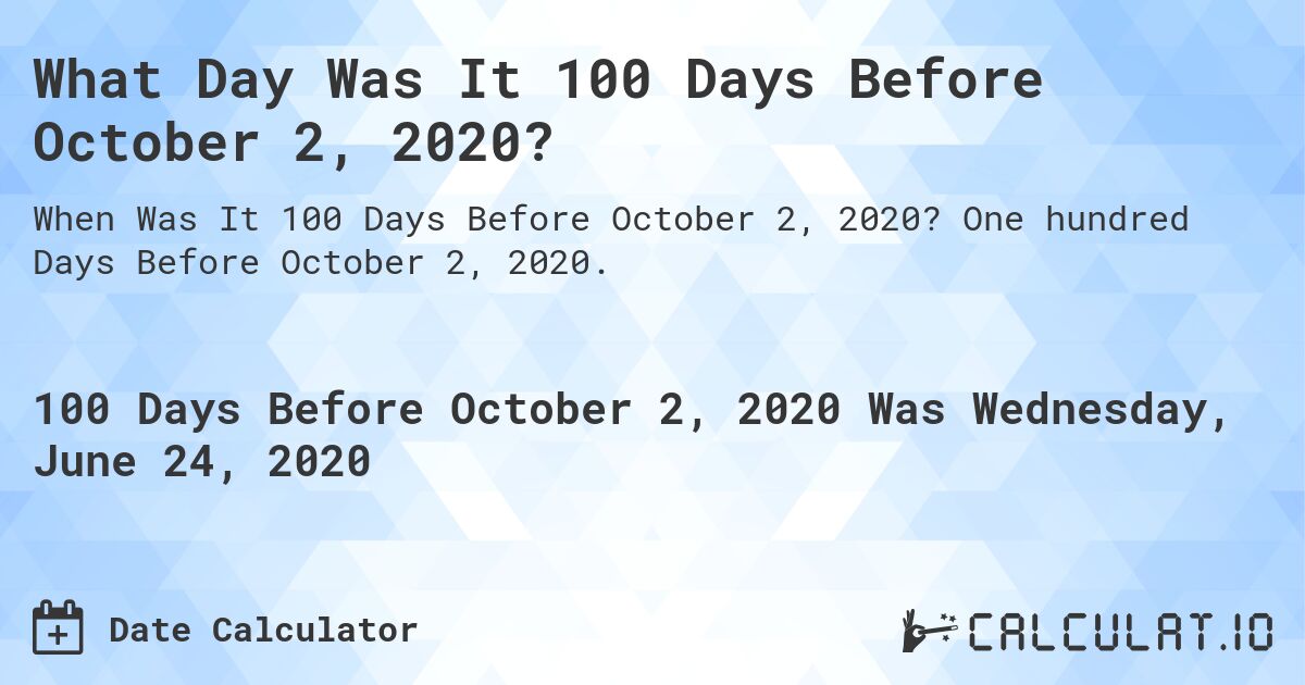 What Day Was It 100 Days Before October 2, 2020?. One hundred Days Before October 2, 2020.
