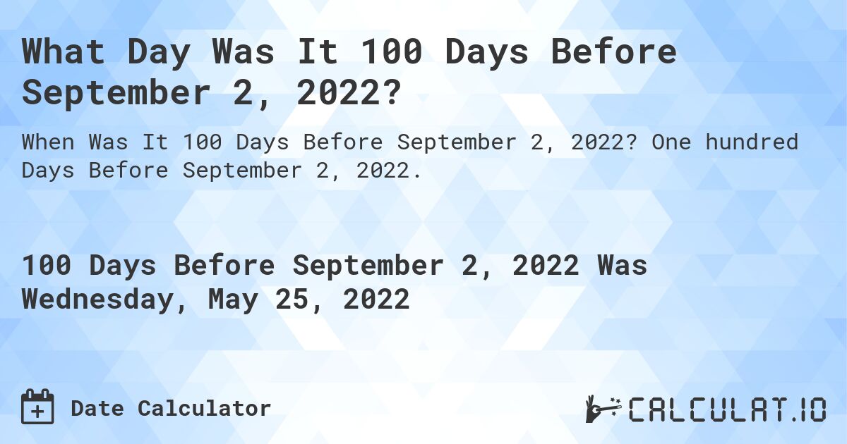 What Day Was It 100 Days Before September 2, 2022?. One hundred Days Before September 2, 2022.