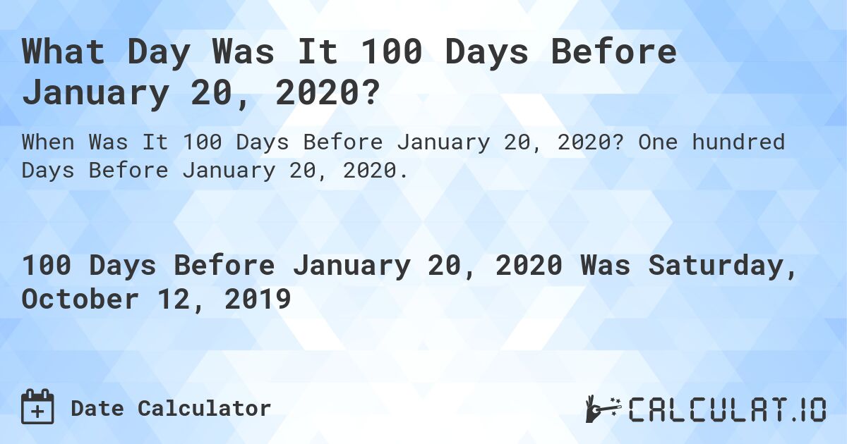 What Day Was It 100 Days Before January 20, 2020?. One hundred Days Before January 20, 2020.