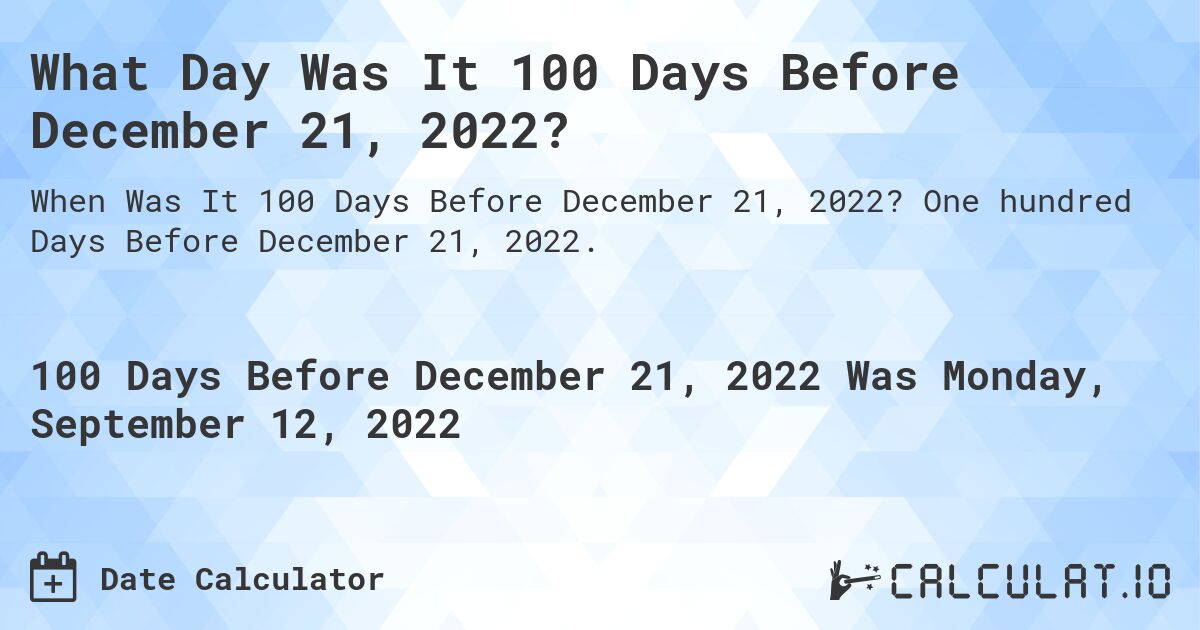 What Day Was It 100 Days Before December 21, 2022?. One hundred Days Before December 21, 2022.