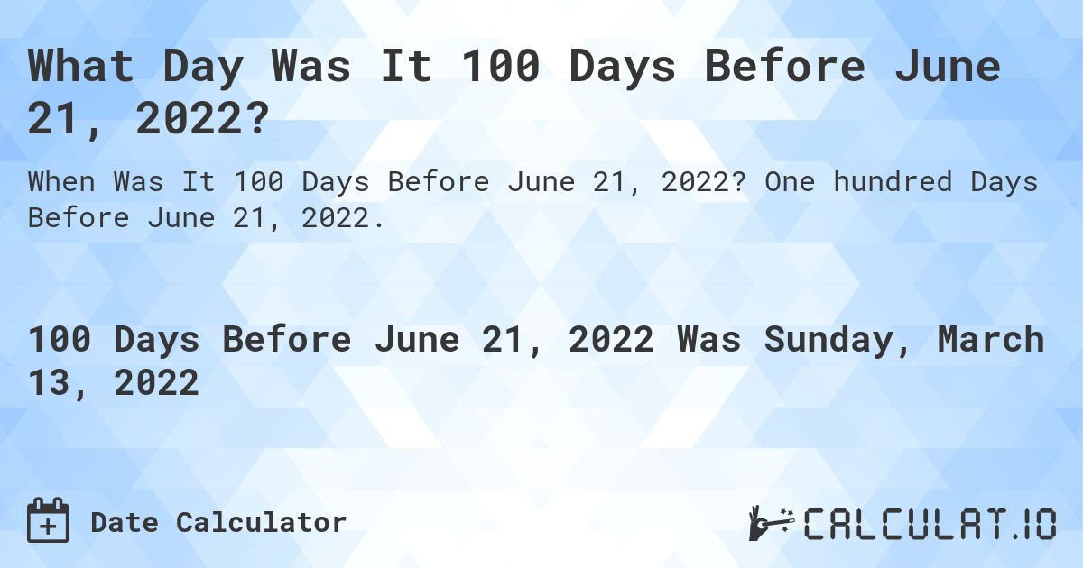 What Day Was It 100 Days Before June 21, 2022?. One hundred Days Before June 21, 2022.