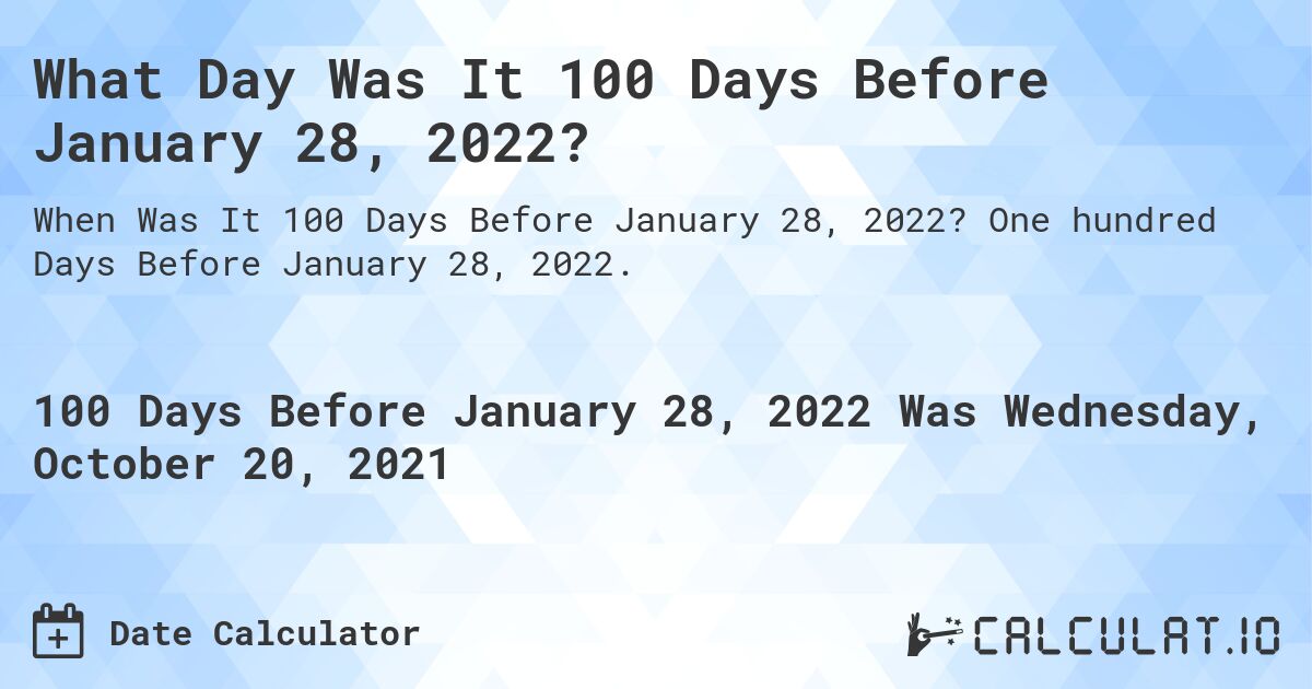 What Day Was It 100 Days Before January 28, 2022?. One hundred Days Before January 28, 2022.