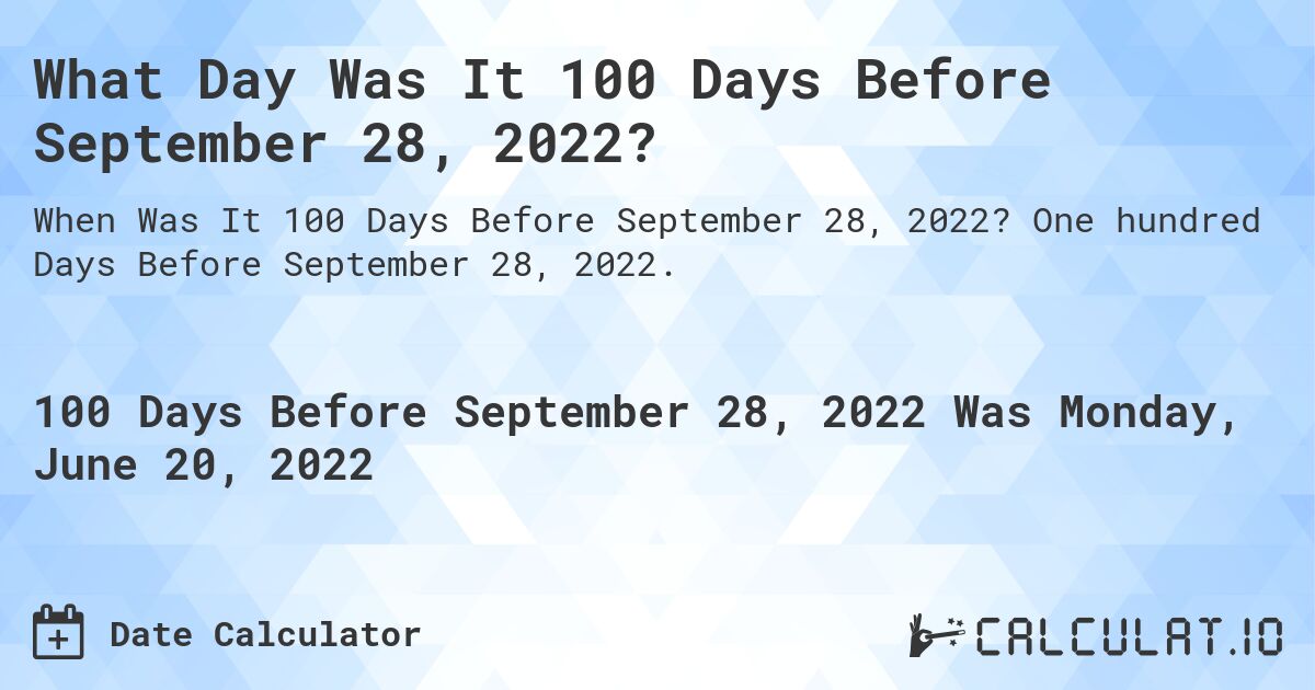 What Day Was It 100 Days Before September 28, 2022?. One hundred Days Before September 28, 2022.