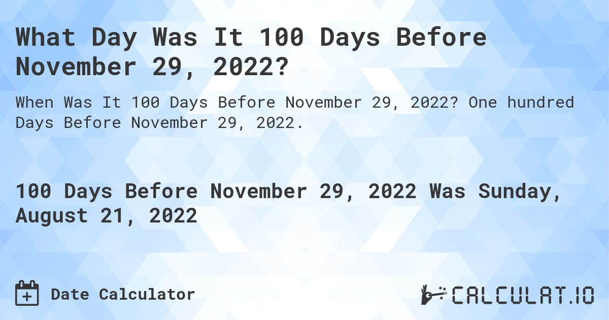 What Day Was It 100 Days Before November 29, 2022?. One hundred Days Before November 29, 2022.