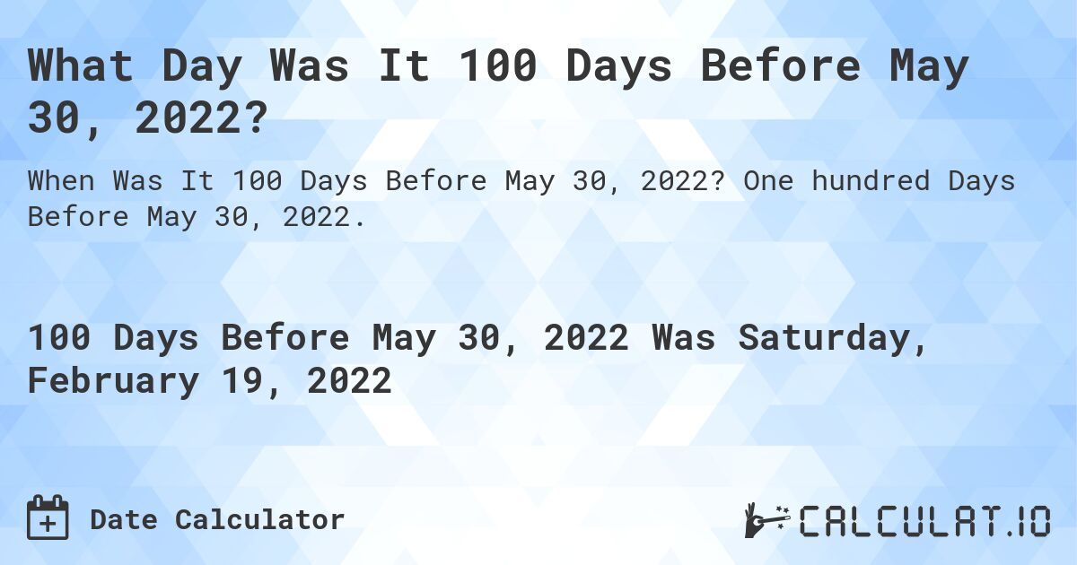 What Day Was It 100 Days Before May 30, 2022?. One hundred Days Before May 30, 2022.