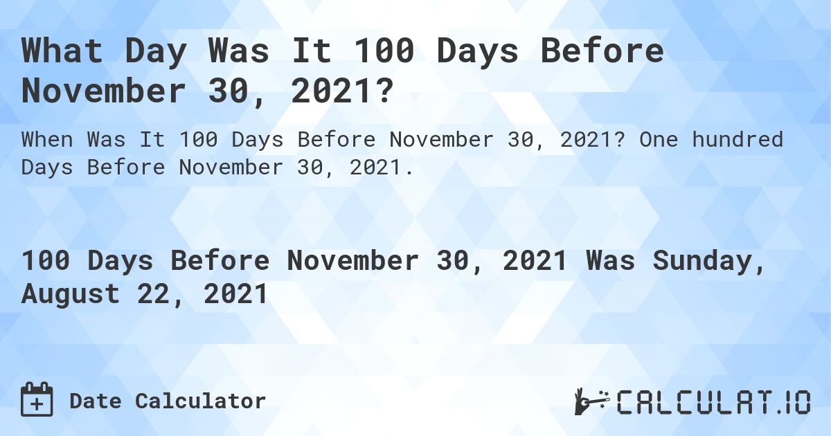 What Day Was It 100 Days Before November 30, 2021?. One hundred Days Before November 30, 2021.