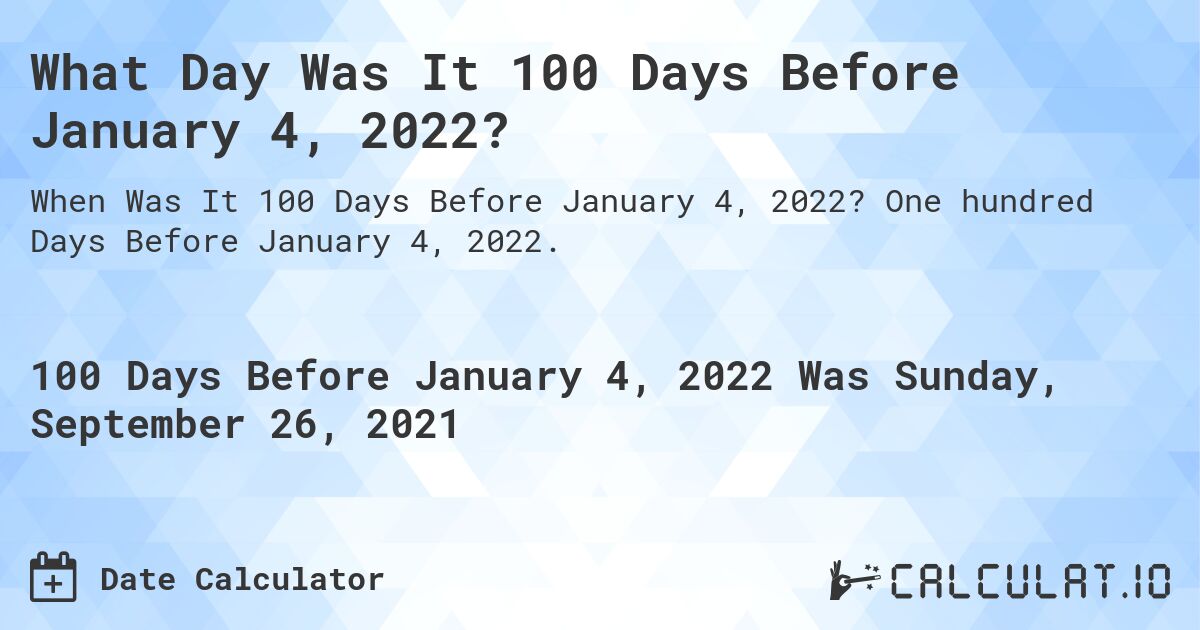 What Day Was It 100 Days Before January 4, 2022?. One hundred Days Before January 4, 2022.