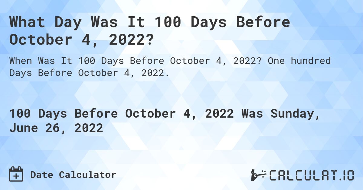 What Day Was It 100 Days Before October 4, 2022?. One hundred Days Before October 4, 2022.