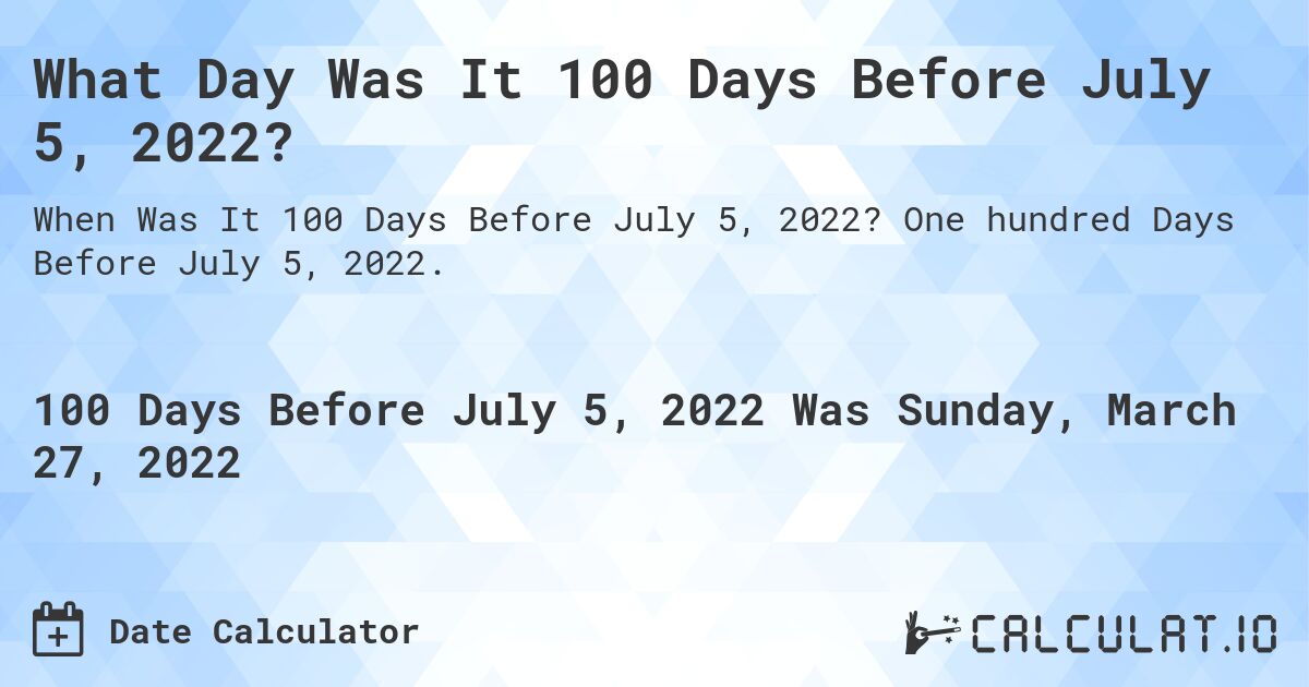 What Day Was It 100 Days Before July 5, 2022?. One hundred Days Before July 5, 2022.