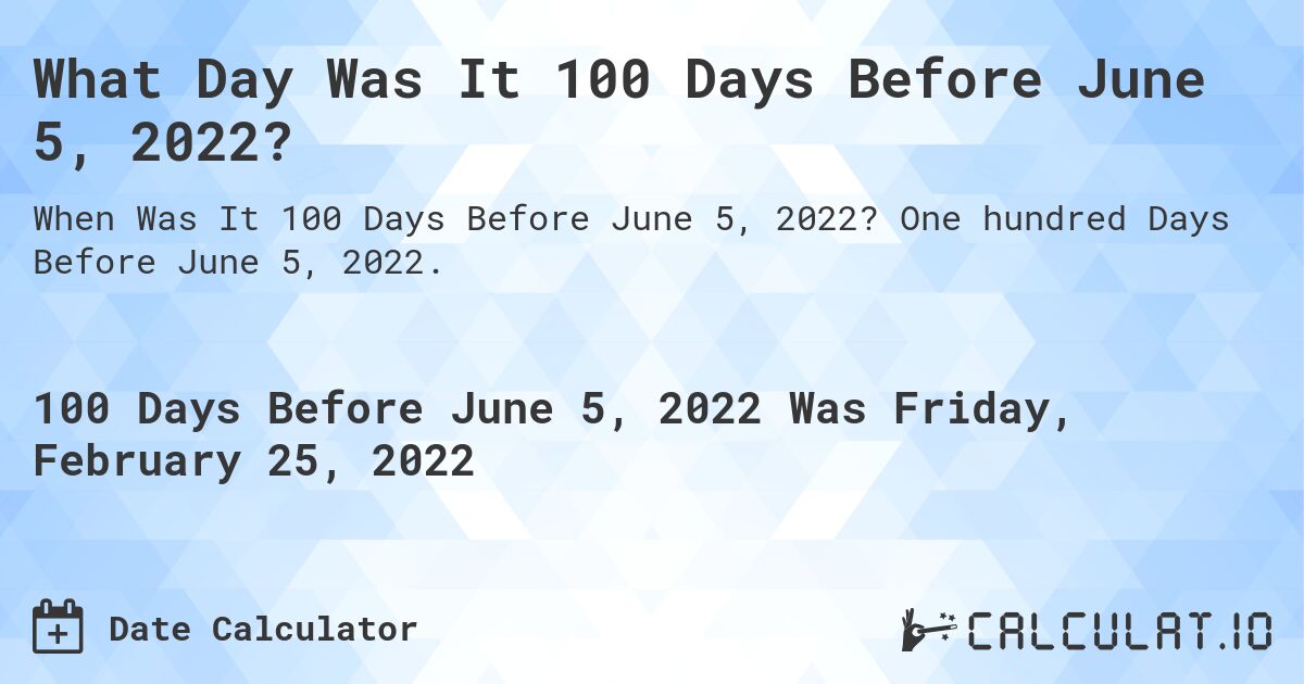 What Day Was It 100 Days Before June 5, 2022?. One hundred Days Before June 5, 2022.