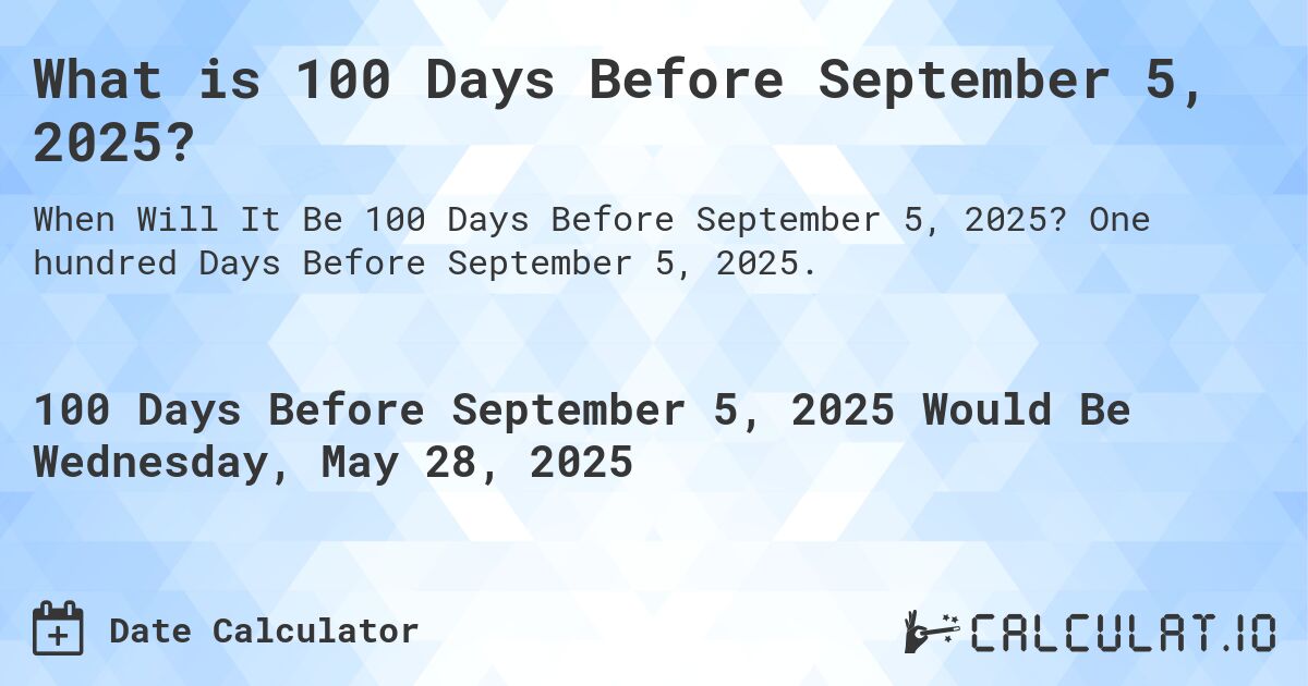 What is 100 Days Before September 5, 2025?. One hundred Days Before September 5, 2025.