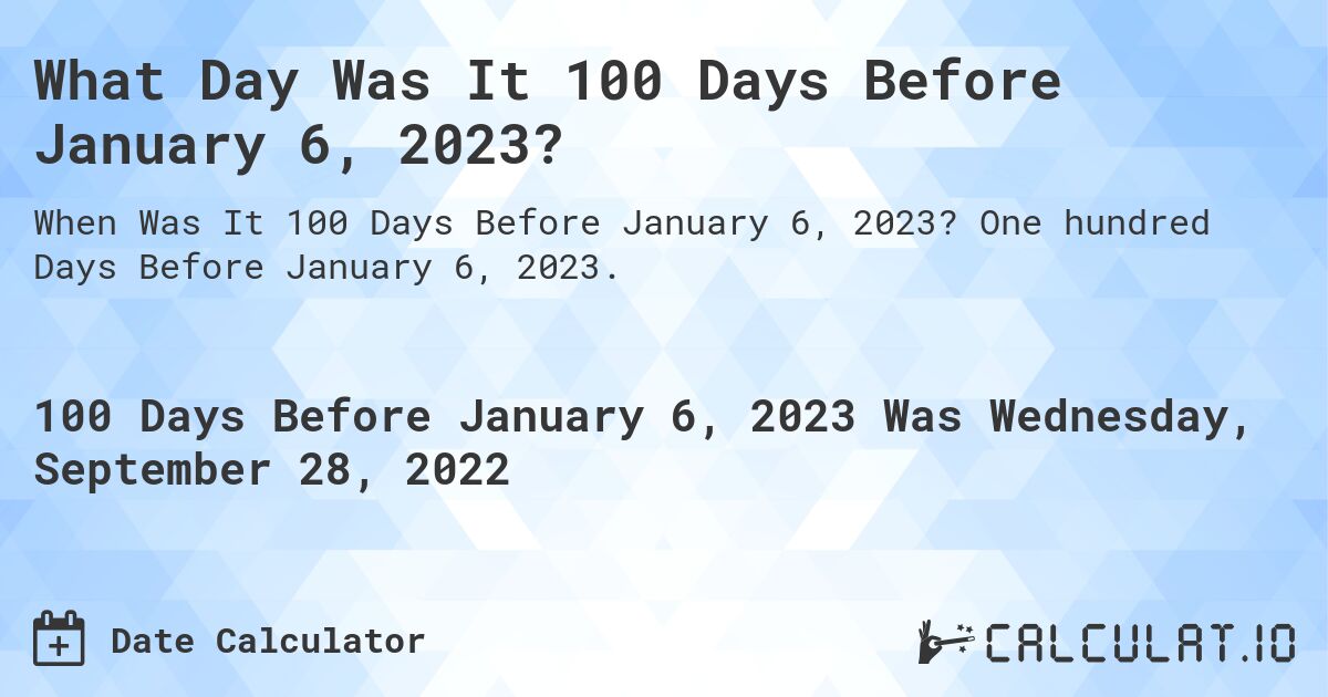 What Day Was It 100 Days Before January 6, 2023?. One hundred Days Before January 6, 2023.