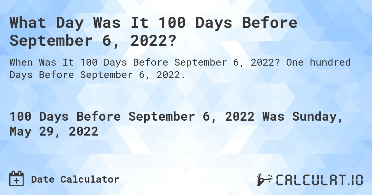 What Day Was It 100 Days Before September 6, 2022?. One hundred Days Before September 6, 2022.